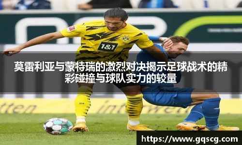 莫雷利亚与蒙特瑞的激烈对决揭示足球战术的精彩碰撞与球队实力的较量