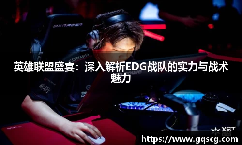 英雄联盟盛宴：深入解析EDG战队的实力与战术魅力
